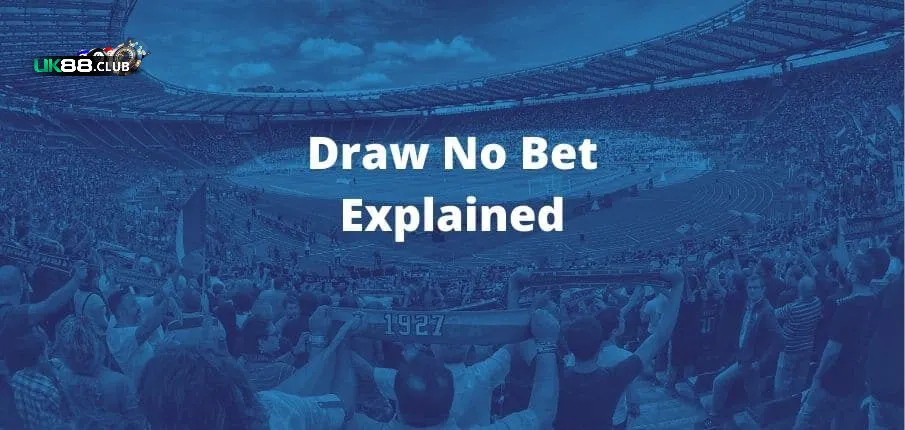 keo draw no bet uk88 2 Giải thích và hướng dẫn một vài cách chơi Draw no Bet hiệu quả tại UK88